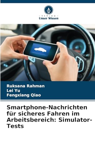 Smartphone-Nachrichten für sicheres Fahren im Arbeitsbereich: Simulator-Tests: DE von Verlag Unser Wissen