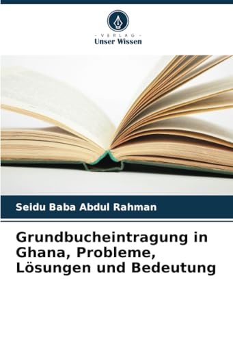 Grundbucheintragung in Ghana, Probleme, Lösungen und Bedeutung von Verlag Unser Wissen