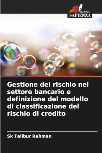 Gestione del rischio nel settore bancario e definizione del modello di classificazione del rischio di credito von Edizioni Sapienza