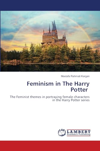Feminism in The Harry Potter: The Feminist themes in portraying female characters in the Harry Potter series von LAP LAMBERT Academic Publishing