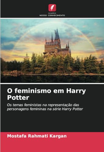 O feminismo em Harry Potter: Os temas feministas na representação das personagens femininas na série Harry Potter von Edições Nosso Conhecimento