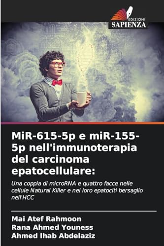 MiR-615-5p e miR-155-5p nell'immunoterapia del carcinoma epatocellulare:: Una coppia di microRNA e quattro facce nelle cellule Natural Killer e nei loro epatociti bersaglio nell'HCC von Edizioni Sapienza