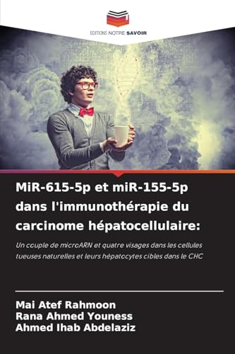 MiR-615-5p et miR-155-5p dans l'immunothérapie du carcinome hépatocellulaire:: Un couple de microARN et quatre visages dans les cellules tueuses naturelles et leurs hépatocytes cibles dans le CHC von Editions Notre Savoir