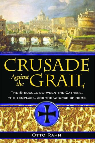 Crusade Against the Grail: The Struggle between the Cathars, the Templars, and the Church of Rome