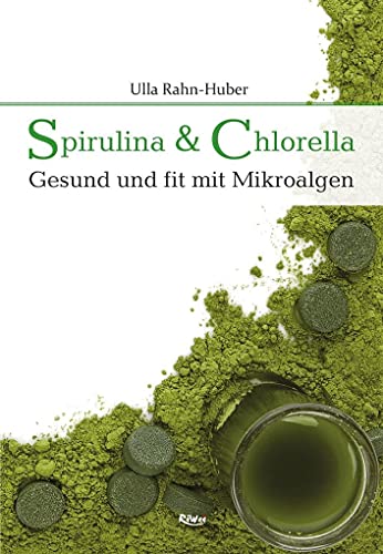 Spirulina & Chlorella: Gesund und fit mit Mikroalgen von RiWei Verlag GmbH