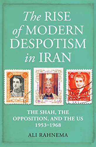 The Rise of Modern Despotism in Iran: The Shah, the Opposition, and the Us, 1953–1968
