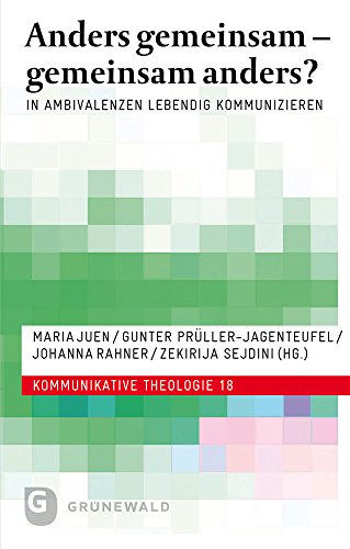 Anders gemeinsam - gemeinsam anders?: In Ambivalenzen lebendig kommunizieren (Kommunikative Theologie, Band 18)