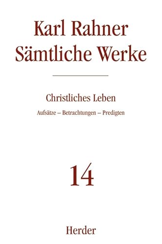 Christliches Leben: Aufsätze - Betrachtungen - Predigten (14) (Karl Rahner Sämtliche Werke)