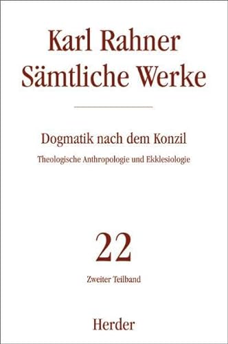 Dogmatik nach dem Konzil: Zweiter Teilband: Theologische Anthropologie und Ekklesiologie (Karl Rahner Sämtliche Werke)