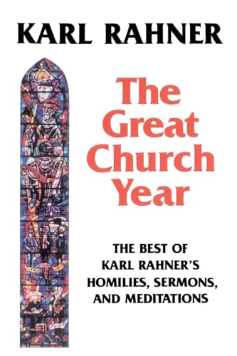 The Great Church Year: The Best of Karl Rahner's Homilies, Sermons, and Meditations