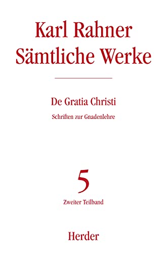 De Gratia Christi: Schriften zur Gnadenlehre. Zweiter Teilband (Karl Rahner Sämtliche Werke, Band 5)