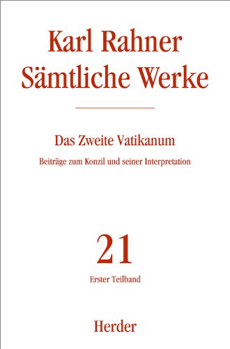 Karl Rahner - Sämtliche Werke: Das Zweite Vatikanum: Beiträge zum Konzil und seiner Interpretation. Erster Teilband (21/1) Karl Rahner - Sämtliche Werke: Das Zweite Vatikanum: Beiträge zum Konzil und seiner Interpretation. Erster Teilband (21/1)
