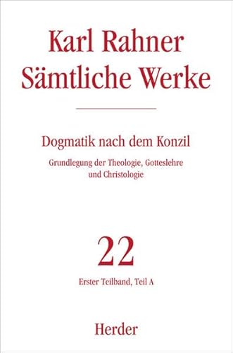 Karl Rahner - Sämtliche Werke: Dogmatik nach dem Konzil: Erster Teilband: Grundlegung der Theologie, Gotteslehre und Christologie. Teil A Karl Rahner - Sämtliche Werke: Dogmatik nach dem Konzil: Erster Teilband: Grundlegung der Theologie, Gotteslehre und Christologie. Teil A