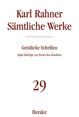 Karl Rahner - Sämtliche Werke: Geistliche Schriften: Späte Beiträge zur Praxis des Glaubens (29) von VERLAG HERDER GMBH