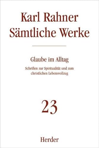 Karl Rahner - Sämtliche Werke: Glaube im Alltag: Schriften zur Spiritualität und zum christlichen Lebensvollzug von Herder, Freiburg