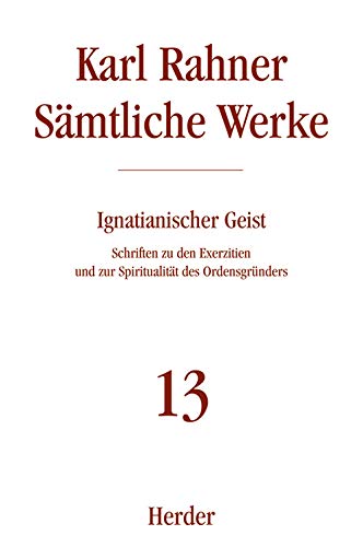 Karl Rahner - Sämtliche Werke: Ignatianischer Geist: Schriften zu den Exerzitien und zur Spiritualität des Ordensgründers (13) Karl Rahner - Sämtliche Werke: Ignatianischer Geist: Schriften zu den Exerzitien und zur Spiritualität des Ordensgründers (13) von Herder