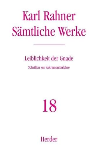 Leiblichkeit der Gnade: Schriften zur Sakramentenlehre (Karl Rahner Sämtliche Werke)