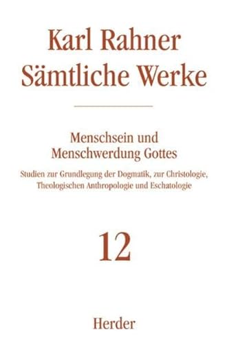 Menschsein und Menschwerdung Gottes: Studien zur Grundlegung der Dogmatik, zur Christologie, Theologischen Anthropologie und Eschatologie (Karl Rahner Sämtliche Werke)