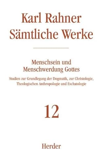 Menschsein und Menschwerdung Gottes: Studien zur Grundlegung der Dogmatik, zur Christologie, Theologischen Anthropologie und Eschatologie (Karl Rahner Sämtliche Werke)