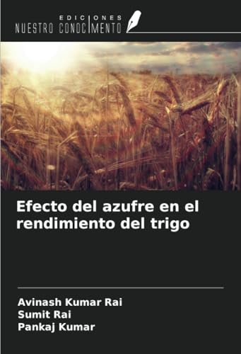 Efecto del azufre en el rendimiento del trigo von Ediciones Nuestro Conocimiento