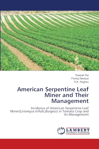 American Serpentine Leaf Miner and Their Management: Incidence of American Serpentine Leaf Miner(Liriomyza trifolii,Burgess) in Tomato Crop and Its Management von LAP LAMBERT Academic Publishing