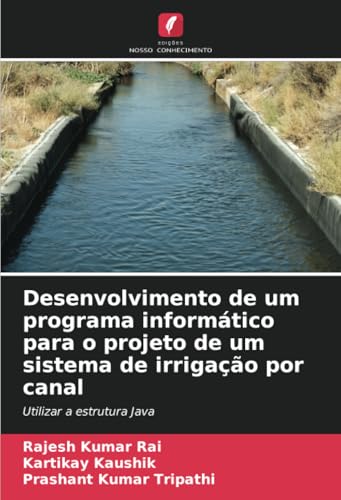 Desenvolvimento de um programa informático para o projeto de um sistema de irrigação por canal: Utilizar a estrutura Java von Edições Nosso Conhecimento