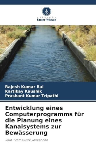 Entwicklung eines Computerprogramms für die Planung eines Kanalsystems zur Bewässerung: Java-Framework verwenden von Verlag Unser Wissen