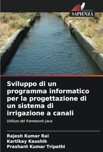 Sviluppo di un programma informatico per la progettazione di un sistema di irrigazione a canali: Utilizzo del framework Java von Edizioni Sapienza