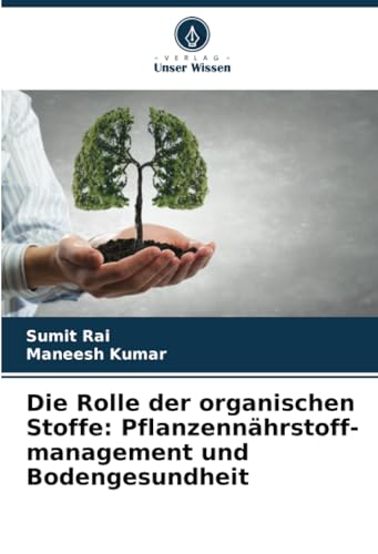 Die Rolle der organischen Stoffe: Pflanzennährstoff- management und Bodengesundheit von Verlag Unser Wissen