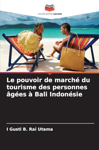 Le pouvoir de marché du tourisme des personnes âgées à Bali Indonésie von Editions Notre Savoir