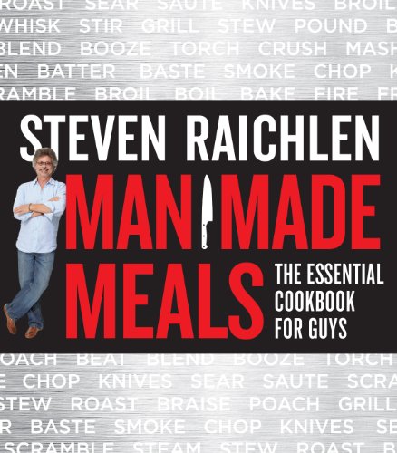 Man Made Meals: The Essential Cookbook for Guys (Steven Raichlen Barbecue Bible Cookbooks)