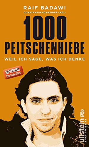 1000 Peitschenhiebe: Weil ich sage, was ich denke | Die Texte des saudi-arabischen Freiheitskämpfers und Bloggers, für die er zu zehn Jahren Gefängnis ... von Constantin Schreiber (Streitschrift)