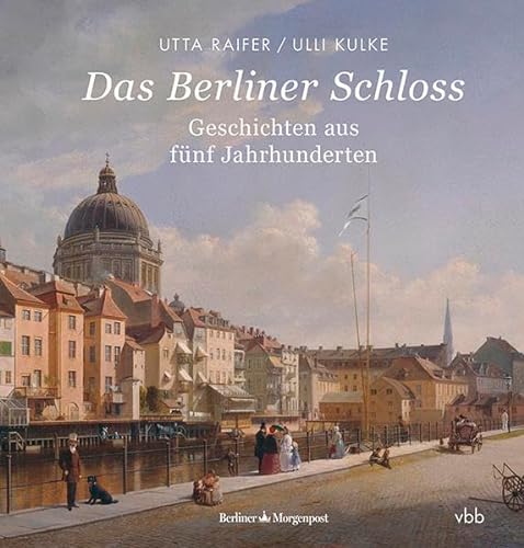 Das Berliner Schloss: Geschichten aus fünf Jahrhunderten