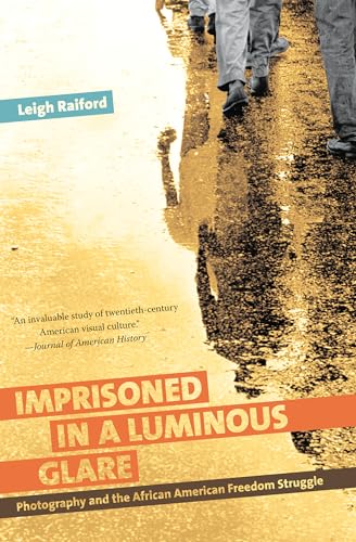 Imprisoned in a Luminous Glare: Photography and the African American Freedom Struggle