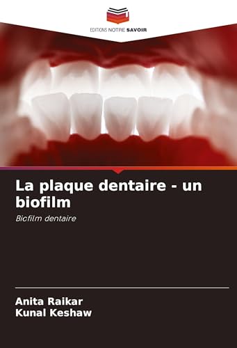 La plaque dentaire - un biofilm: Biofilm dentaire von Editions Notre Savoir