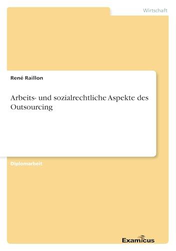 Arbeits- und sozialrechtliche Aspekte des Outsourcing: Diplomarbeit von Examicus Verlag