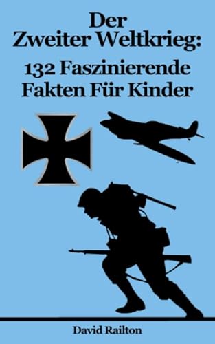 Der Zweiter Weltkrieg: 132 Faszinierende Fakten Für Kinder von Independently published