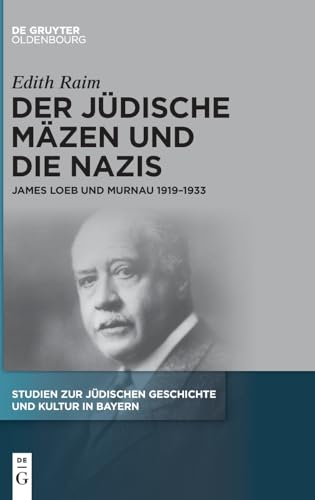 Der jüdische Mäzen und die Nazis: James Loeb und Murnau 1919–1933 (Studien zur Jüdischen Geschichte und Kultur in Bayern, 14) von De Gruyter Oldenbourg