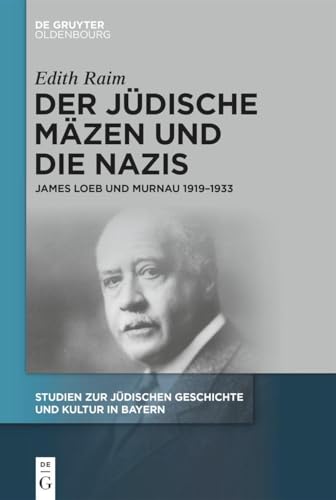 Der jüdische Mäzen und die Nazis: James Loeb und Murnau 1919–1933 (Studien zur Jüdischen Geschichte und Kultur in Bayern, 14) von De Gruyter Oldenbourg