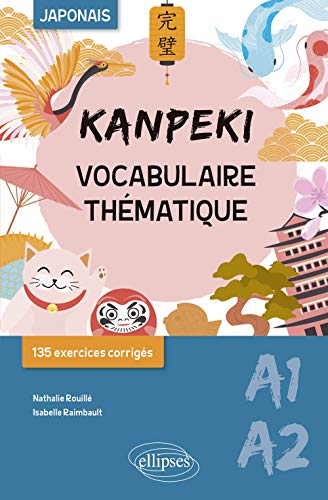 Kanpeki. Vocabulaire thématique japonais avec exercices et jeux corrigés. A1-A2