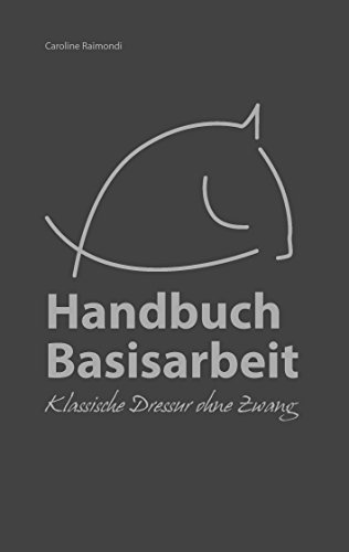 Handbuch Basisarbeit: Klassische Dressur ohne Zwang von Books on Demand