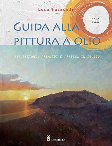 Guida alla pittura a olio. Riflessioni, principi e pratica in studio (Disegno e tecniche pittoriche) Guida alla pittura a olio. Riflessioni, principi e pratica in studio (Disegno e tecniche pittoriche)