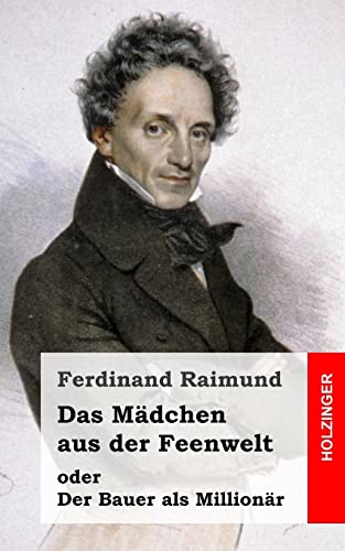 Das Mädchen aus der Feenwelt oder Der Bauer als Millionär: Romantisches Original-Zaubermärchen mit Gesang in drei Aufzügen von CREATESPACE