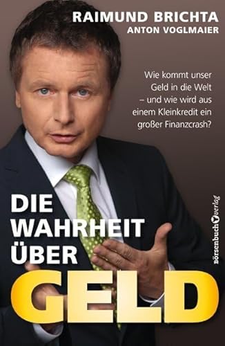 Die Wahrheit über Geld - TB: Wie kommt unser Geld in die Welt - und wie wird aus einem Kleinkredit ein großer Finanzcrash? von Brsenbuchverlag