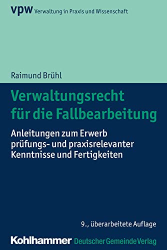 Verwaltungsrecht für die Fallbearbeitung: Anleitungen zum Erwerb prüfungs- und praxisrelevanter Kenntnisse und Fertigkeiten (Verwaltung in Praxis und Wissenschaft)