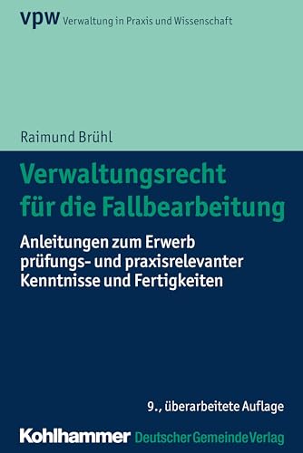 Verwaltungsrecht für die Fallbearbeitung: Anleitungen zum Erwerb prüfungs- und praxisrelevanter Kenntnisse und Fertigkeiten (Verwaltung in Praxis und Wissenschaft)