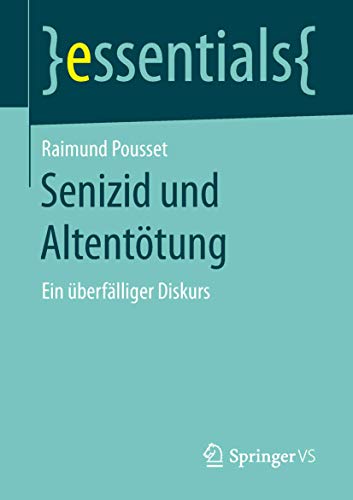 Senizid und Altentötung: Ein überfälliger Diskurs (essentials) von Springer VS