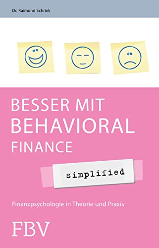 Besser mit Behavioral Finance - simplified: Finanzpsychologie in Theorie und Praxis