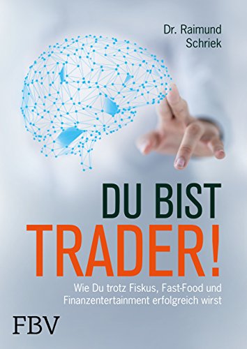 Du bist Trader!: Wie du trotz Fiskus, Fast Food und Finanzentertainment erfolgreich wirst von Finanzbuch Verlag