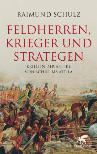 Feldherren, Krieger und Strategen: Krieg in der Antike von Achill bis Attila von Klett-Cotta Verlag